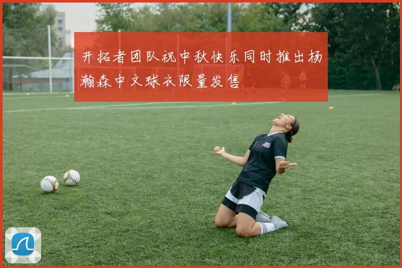 开拓者团队祝中秋快乐同时推出杨瀚森中文球衣限量发售